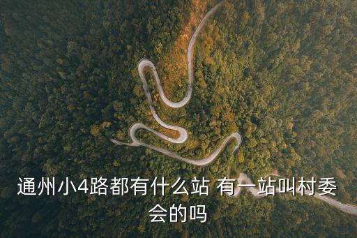 通州小4路都有什么站 有一站叫村委會的嗎