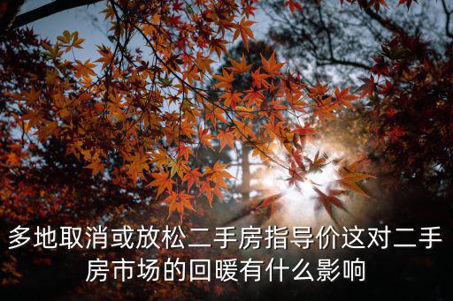 多地取消或放松二手房指導價這對二手房市場的回暖有什么影響