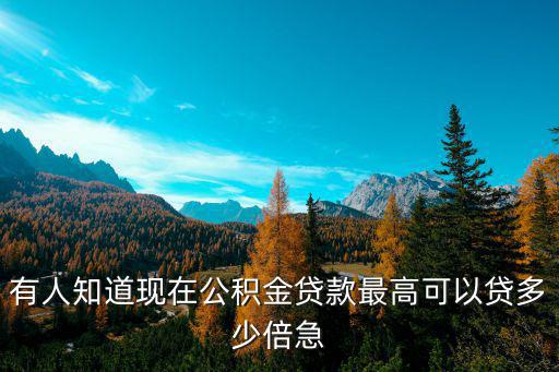 公積金貸款多少倍，住房公積金現在貸款是多少倍