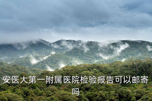 安醫大第一附屬醫院檢驗報告可以郵寄嗎