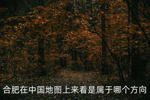 合肥在中國地圖上來看是屬于哪個方向