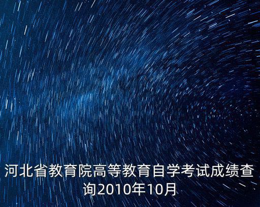 河北省教育院高等教育自學考試成績查詢2010年10月