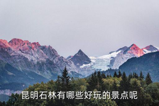 昆明石林有哪些好玩的景點呢