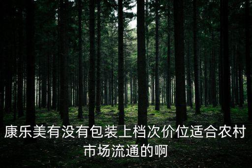 康樂美有沒有包裝上檔次價位適合農村市場流通的啊