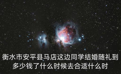 衡水市安平縣馬店這邊同學結婚隨禮到多少錢了什么時候去合適什么時