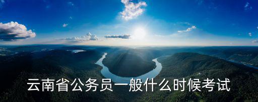 云南省考時間，2020云南省考時間是什么時候 一般準備多久時間合適