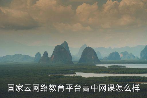 國家云網絡教育平臺高中網課怎么樣