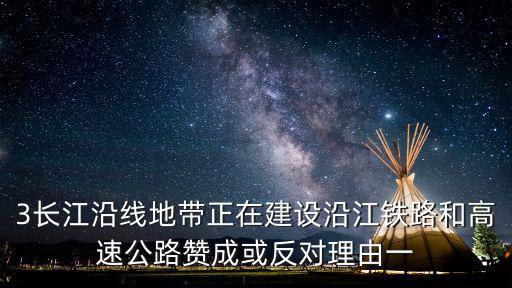3長江沿線地帶正在建設(shè)沿江鐵路和高速公路贊成或反對理由一