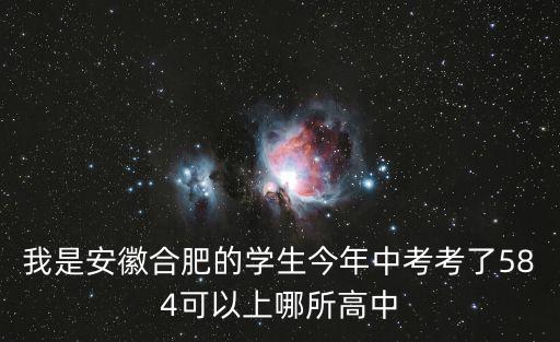 我是安徽合肥的學生今年中考考了584可以上哪所高中
