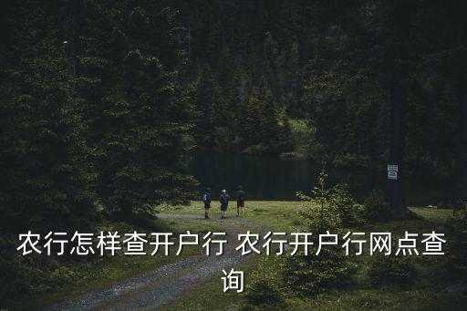 農(nóng)行怎樣查開戶行 農(nóng)行開戶行網(wǎng)點查詢