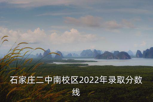 石家莊二中南校區(qū)2022年錄取分數(shù)線