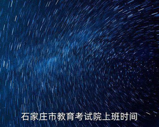 石家莊教育考試院，石家莊市教育考試院上班時間