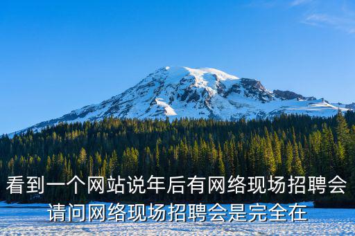 看到一個網(wǎng)站說年后有網(wǎng)絡(luò)現(xiàn)場招聘會請問網(wǎng)絡(luò)現(xiàn)場招聘會是完全在