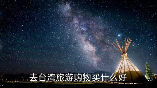 臺灣旅游購物，去臺灣旅游購物買什么好