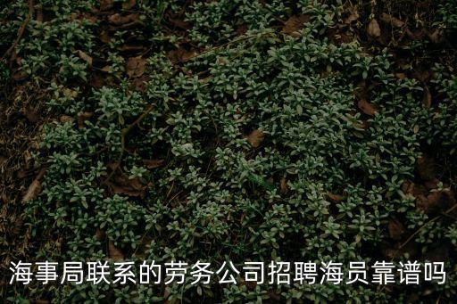 海事局聯(lián)系的勞務(wù)公司招聘海員靠譜嗎