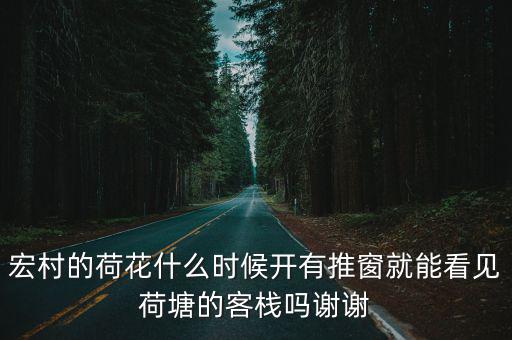 宏村的荷花什么時候開有推窗就能看見荷塘的客棧嗎謝謝