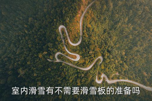 室內(nèi)滑雪有不需要滑雪板的準(zhǔn)備嗎