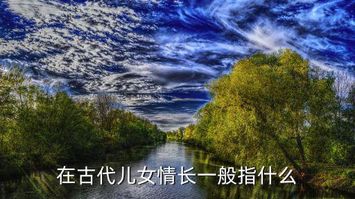 在古代兒女情長一般指什么