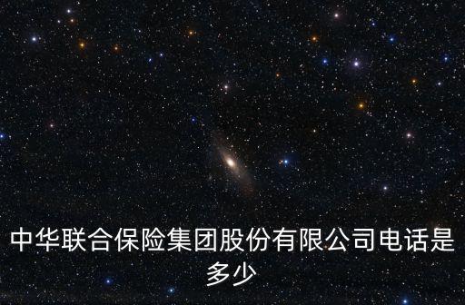 中華聯(lián)合保險電話，中華聯(lián)合財產(chǎn)保險股份有限公司電話是多少