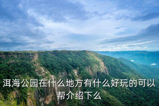 洱海公園在什么地方有什么好玩的可以幫介紹下么