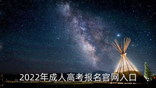 成人教育報名入口官網，2022年成人高考報名官網入口