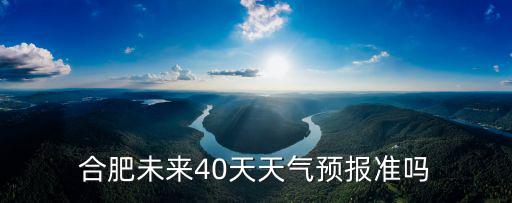 合肥未來40天天氣預報準嗎