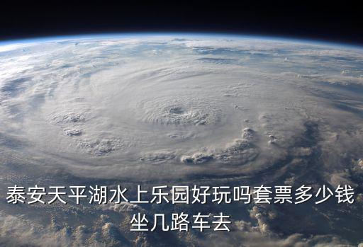 泰安天平湖水上樂(lè)園好玩嗎套票多少錢坐幾路車去