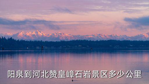 陽泉到河北贊皇嶂石巖景區多少公里
