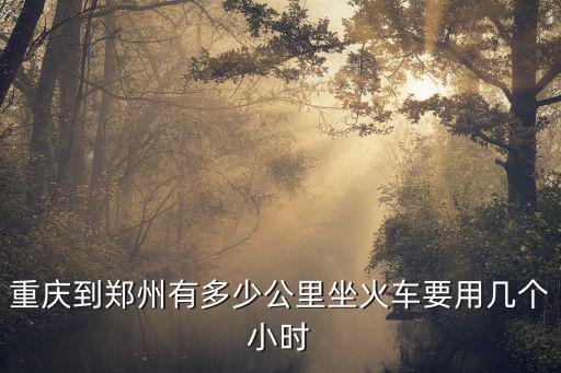 重慶到鄭州有多少公里坐火車要用幾個小時