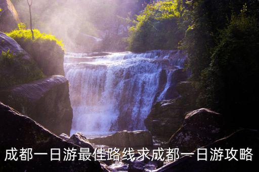 成都一日游最佳路線求成都一日游攻略