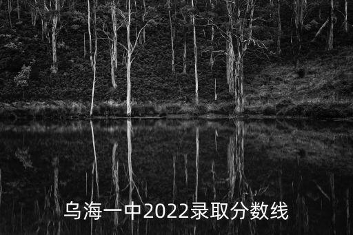 烏海一中2022錄取分數線