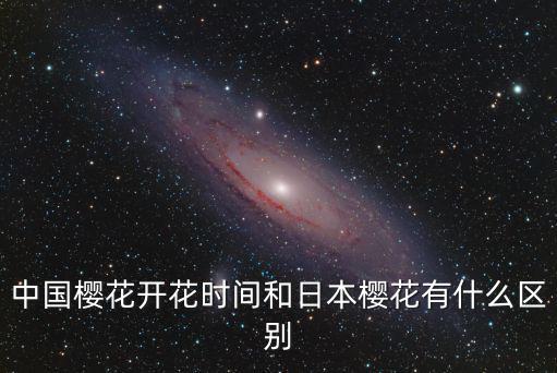 中國櫻花開花時間和日本櫻花有什么區別