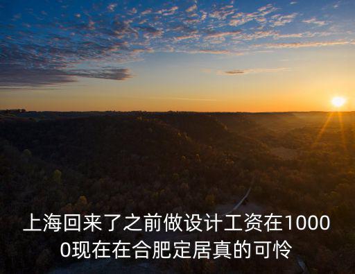 上?；貋砹酥白鲈O計工資在10000現在在合肥定居真的可憐