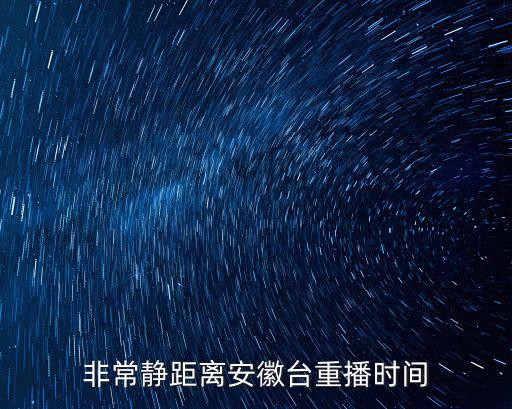 非常靜距離安徽臺(tái)重播時(shí)間