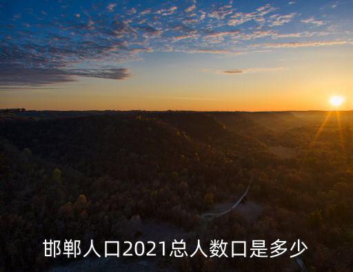 邯鄲人口2021總人數口是多少