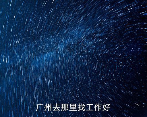 廣州去那里找工作好