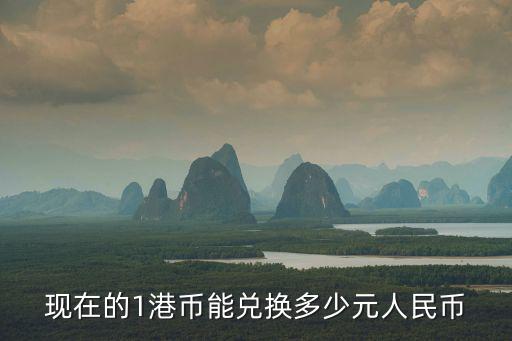 現在的1港幣能兌換多少元人民幣