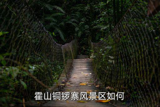 霍山銅鑼寨風(fēng)景區(qū)如何