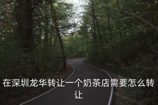在深圳龍華轉讓一個奶茶店需要怎么轉讓