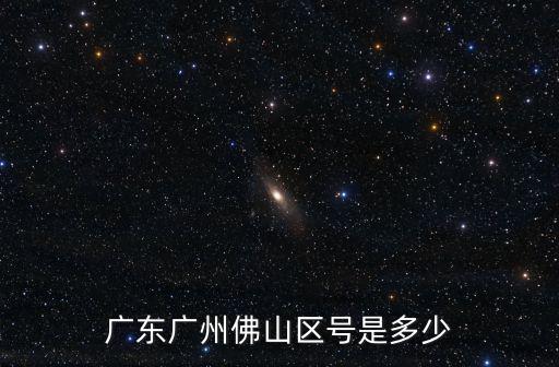 廣東廣州佛山區(qū)號(hào)是多少