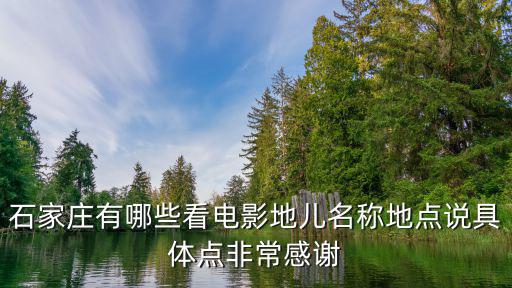 石家莊電影院，石家莊有哪些看電影地兒名稱地點說具體點非常感謝