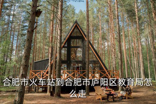 合肥市火車站到合肥市廬陽區(qū)教育局怎么走