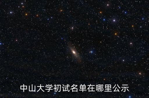 中山大學(xué)研究生院官網(wǎng)，中山大學(xué)初試名單在哪里公示