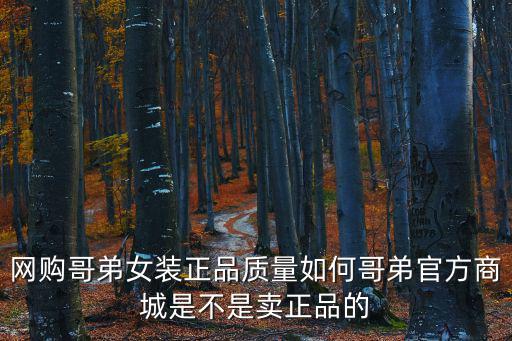網購哥弟女裝正品質量如何哥弟官方商城是不是賣正品的