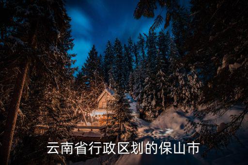 云南保山市，保山在 云南哪里
