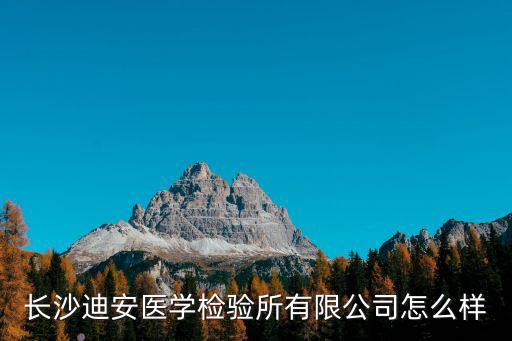 長沙迪安醫學檢驗所有限公司怎么樣