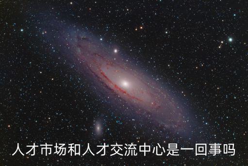 人才市場和人才交流中心是一回事嗎