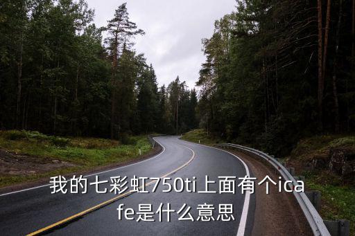 我的七彩虹750ti上面有個(gè)icafe是什么意思