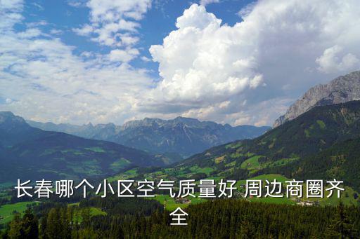 長春哪個小區空氣質量好 周邊商圈齊全