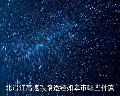 北沿江高速鐵路途經(jīng)如皋市哪些村鎮(zhèn)